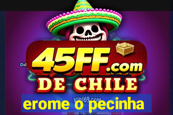 erome o pecinha